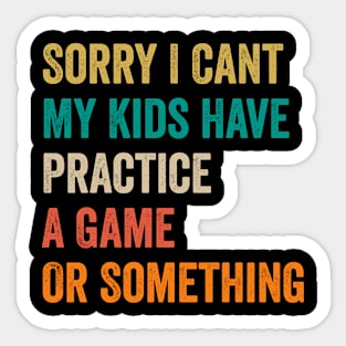 Sorry I Can't My Kids Have Practice A Game Or Something Sticker